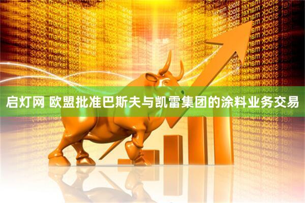 启灯网 欧盟批准巴斯夫与凯雷集团的涂料业务交易
