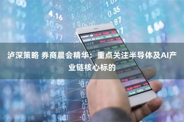 泸深策略 券商晨会精华：重点关注半导体及AI产业链核心标的
